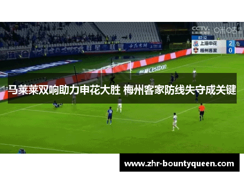 马莱莱双响助力申花大胜 梅州客家防线失守成关键